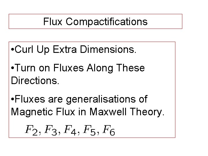 Flux Compactifications • Curl Up Extra Dimensions. • Turn on Fluxes Along These Directions.