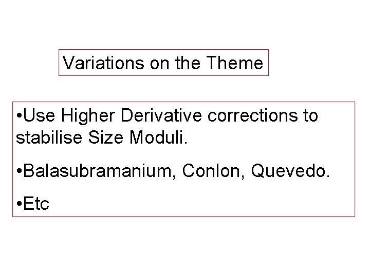 Variations on the Theme • Use Higher Derivative corrections to stabilise Size Moduli. •