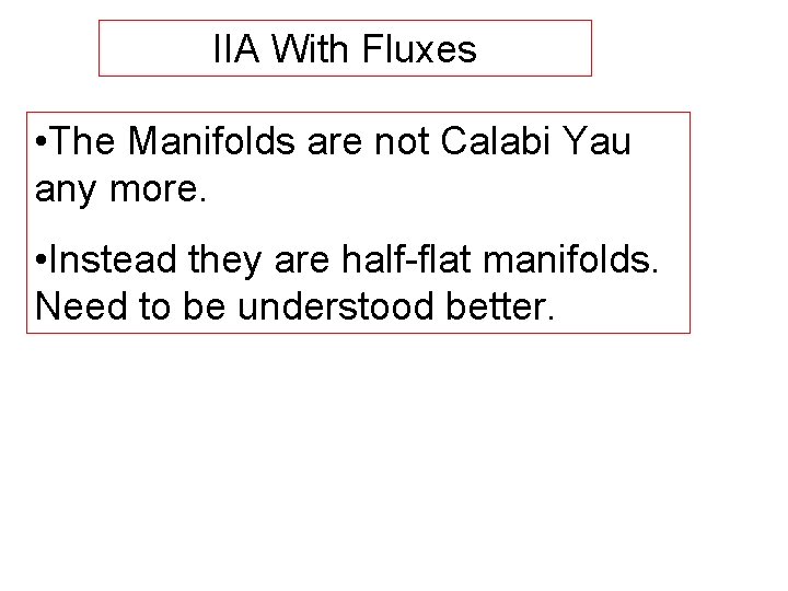 IIA With Fluxes • The Manifolds are not Calabi Yau any more. • Instead