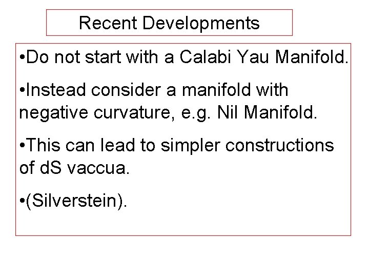 Recent Developments • Do not start with a Calabi Yau Manifold. • Instead consider