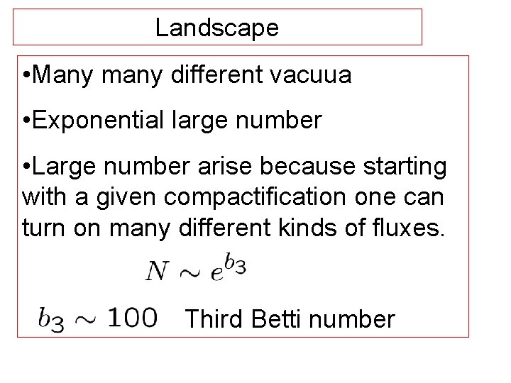 Landscape • Many many different vacuua • Exponential large number • Large number arise