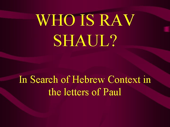 WHO IS RAV SHAUL? In Search of Hebrew Context in the letters of Paul