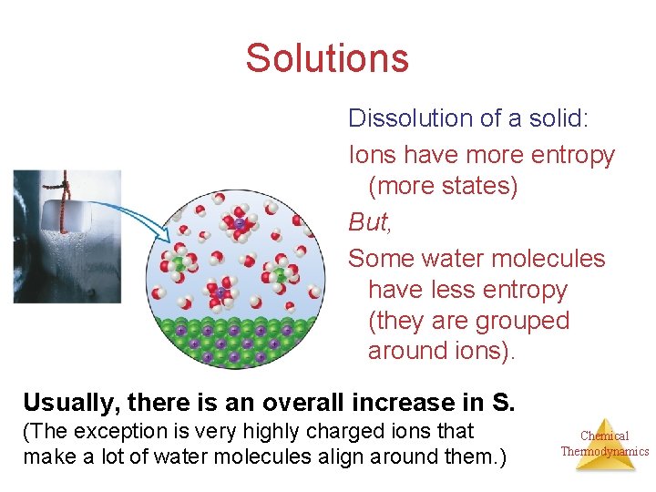 Solutions Dissolution of a solid: Ions have more entropy (more states) But, Some water