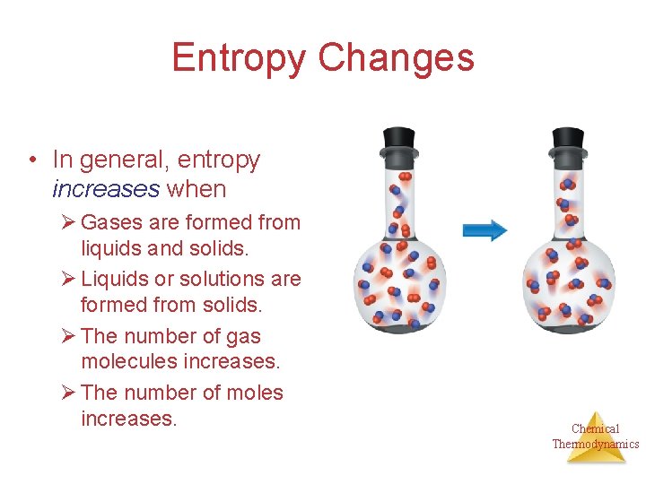 Entropy Changes • In general, entropy increases when Ø Gases are formed from liquids