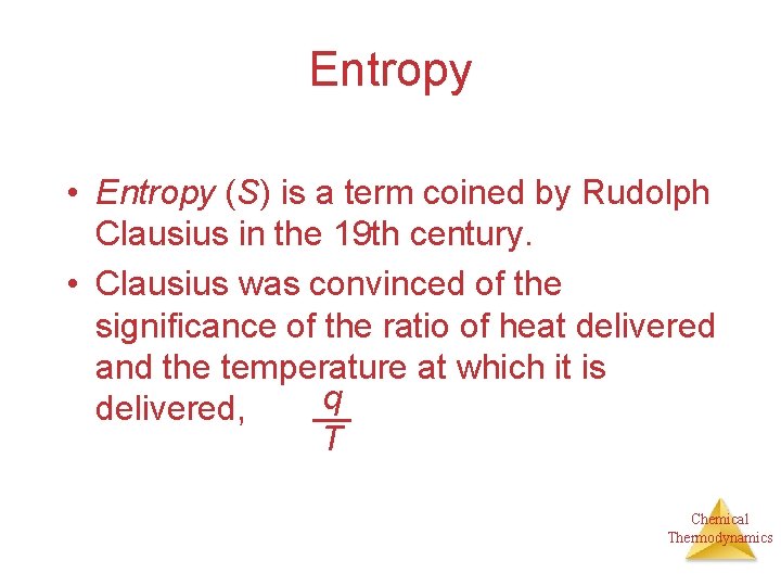 Entropy • Entropy (S) is a term coined by Rudolph Clausius in the 19
