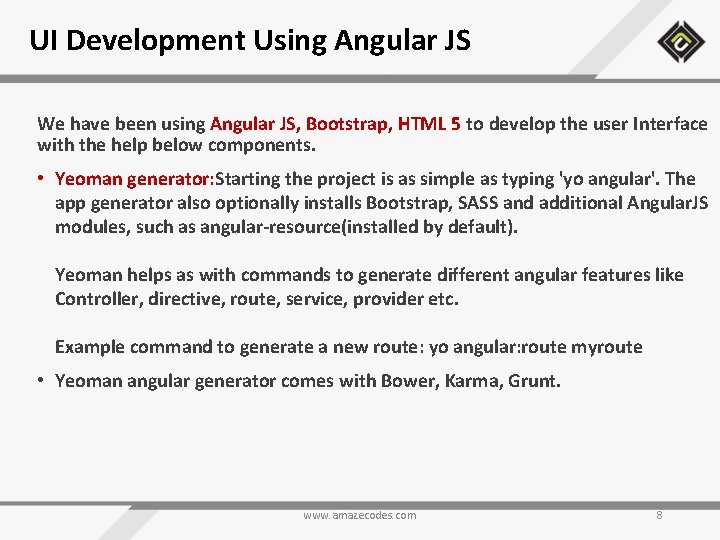 UI Development Using Angular JS We have been using Angular JS, Bootstrap, HTML 5