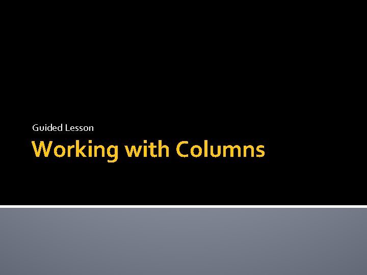 Guided Lesson Working with Columns 