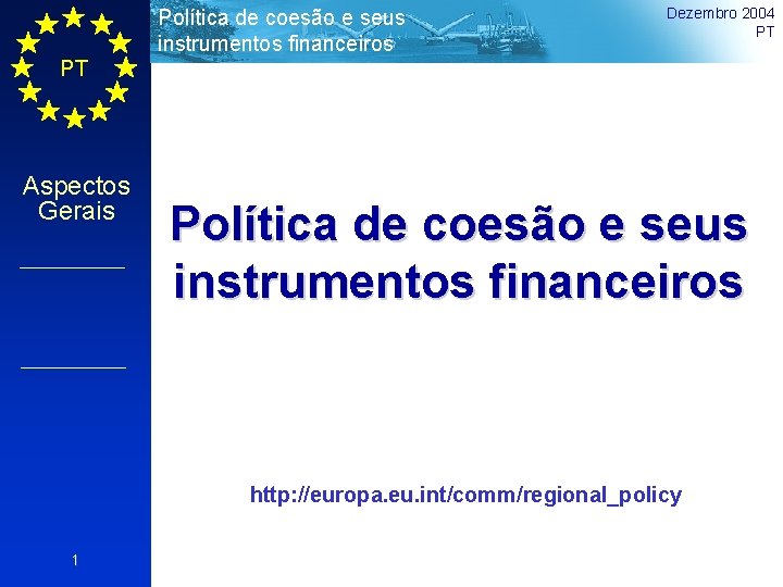 Política de coesão e seus instrumentos financeiros Dezembro 2004 PT PT Aspectos Gerais Política