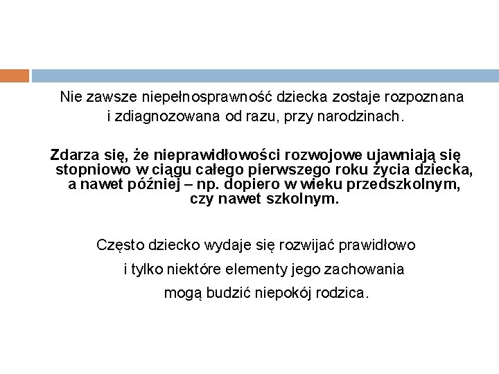  Nie zawsze niepełnosprawność dziecka zostaje rozpoznana i zdiagnozowana od razu, przy narodzinach. Zdarza