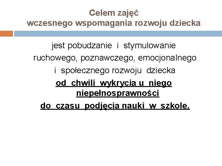 Celem zajęć wczesnego wspomagania rozwoju dziecka jest pobudzanie i stymulowanie ruchowego, poznawczego, emocjonalnego i