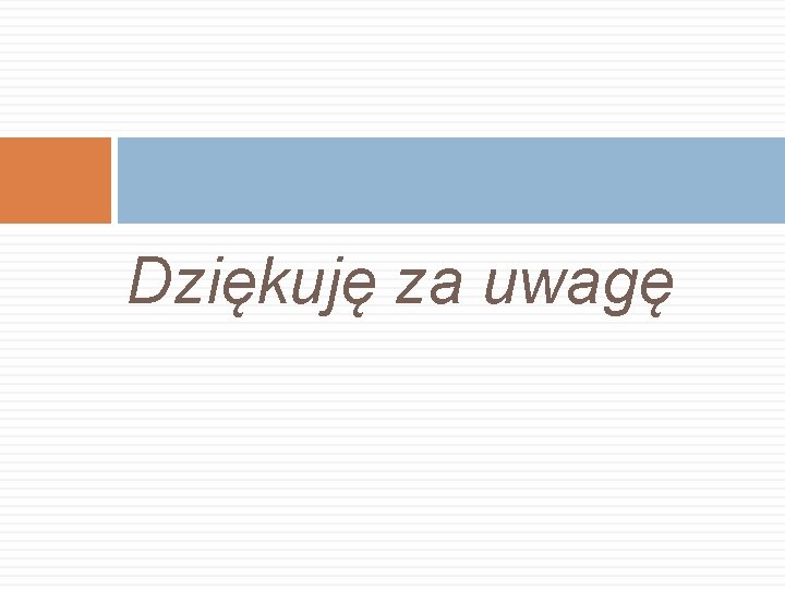 Dziękuję za uwagę 