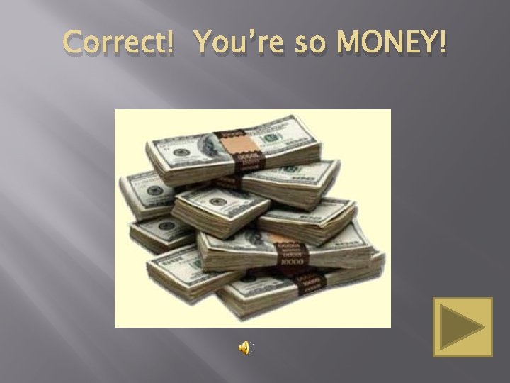 Correct! You’re so MONEY! 