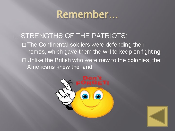 Remember… � STRENGTHS OF THE PATRIOTS: � The Continental soldiers were defending their homes,