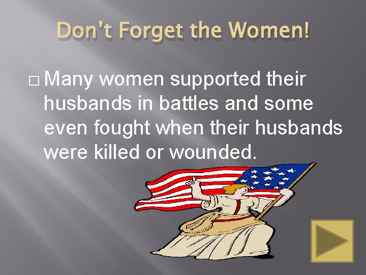 Don’t Forget the Women! � Many women supported their husbands in battles and some