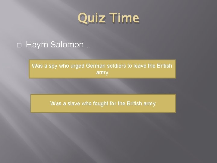 Quiz Time � Haym Salomon… Was a spy who urged German soldiers to leave