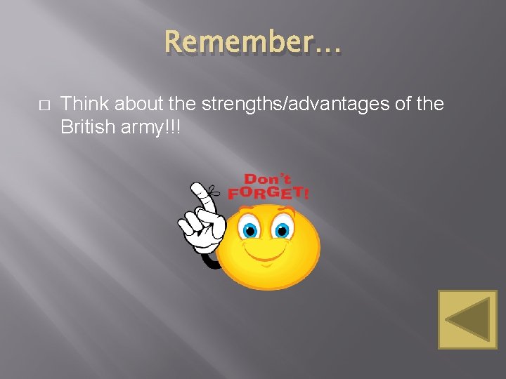 Remember… � Think about the strengths/advantages of the British army!!! 