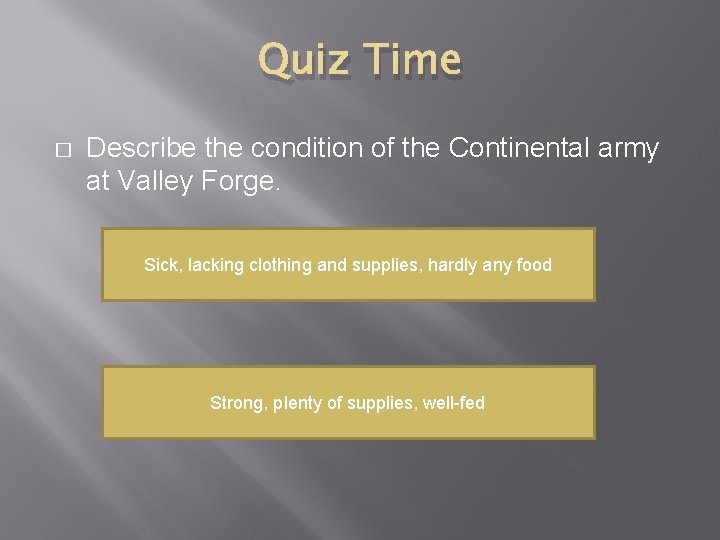 Quiz Time � Describe the condition of the Continental army at Valley Forge. Sick,