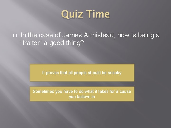 Quiz Time � In the case of James Armistead, how is being a “traitor”