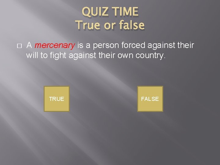 QUIZ TIME True or false � A mercenary is a person forced against their