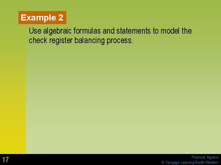 Example 2 Use algebraic formulas and statements to model the check register balancing process. Example 2 Use algebraic formulas and statements to model the check register balancing process.