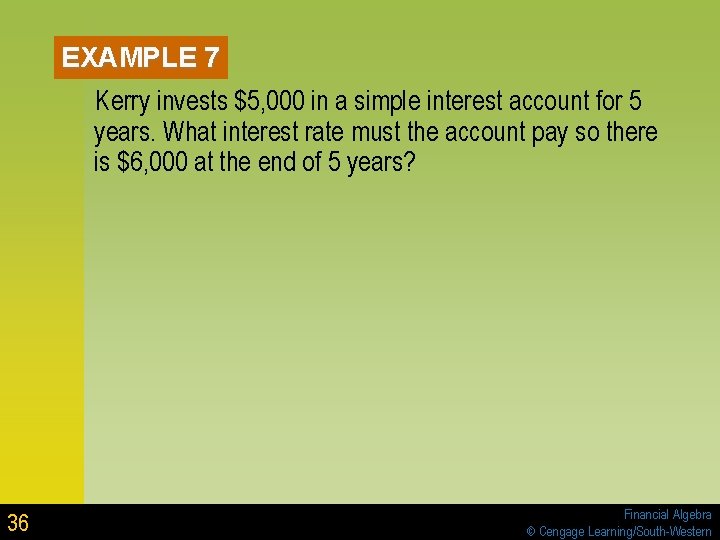 EXAMPLE 7 Kerry invests $5, 000 in a simple interest account for 5 years. EXAMPLE 7 Kerry invests $5, 000 in a simple interest account for 5 years.