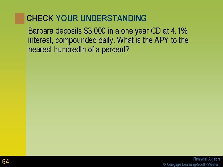CHECK YOUR UNDERSTANDING Barbara deposits $3, 000 in a one year CD at 4. CHECK YOUR UNDERSTANDING Barbara deposits $3, 000 in a one year CD at 4.