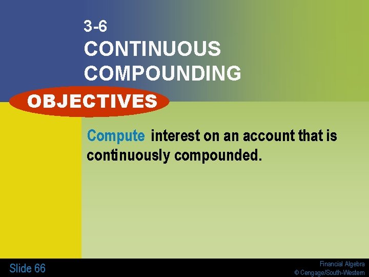 3 -6 CONTINUOUS COMPOUNDING OBJECTIVES Compute interest on an account that is continuously compounded. 3 -6 CONTINUOUS COMPOUNDING OBJECTIVES Compute interest on an account that is continuously compounded.