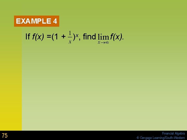 EXAMPLE 4 If f(x) =(1 + )x, find lim f(x). x®¥ 75 Financial Algebra EXAMPLE 4 If f(x) =(1 + )x, find lim f(x). x®¥ 75 Financial Algebra
