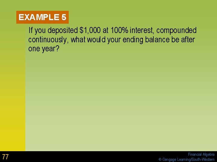 EXAMPLE 5 If you deposited $1, 000 at 100% interest, compounded continuously, what would EXAMPLE 5 If you deposited $1, 000 at 100% interest, compounded continuously, what would