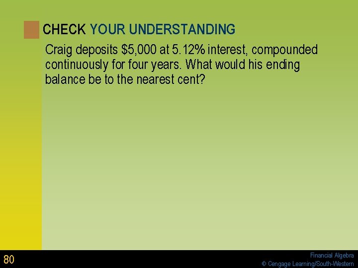 CHECK YOUR UNDERSTANDING Craig deposits $5, 000 at 5. 12% interest, compounded continuously for CHECK YOUR UNDERSTANDING Craig deposits $5, 000 at 5. 12% interest, compounded continuously for