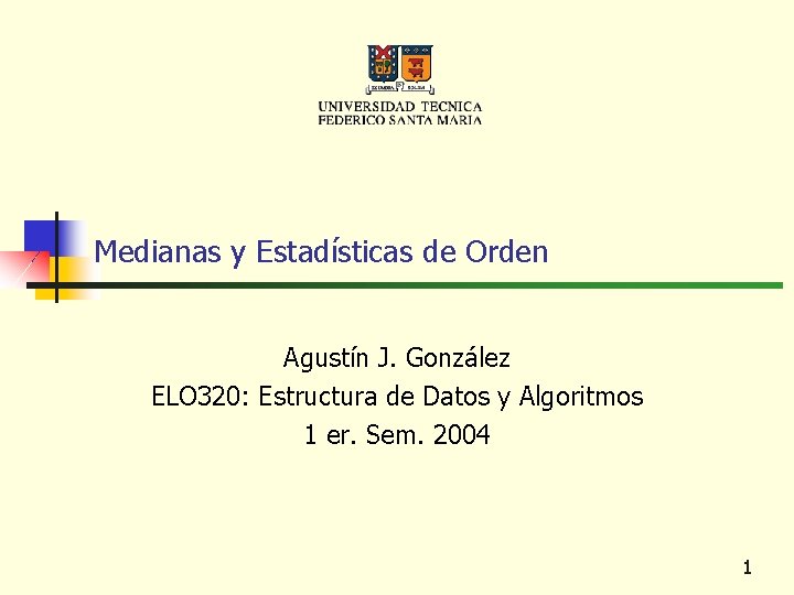 Medianas y Estadísticas de Orden Agustín J. González ELO 320: Estructura de Datos y