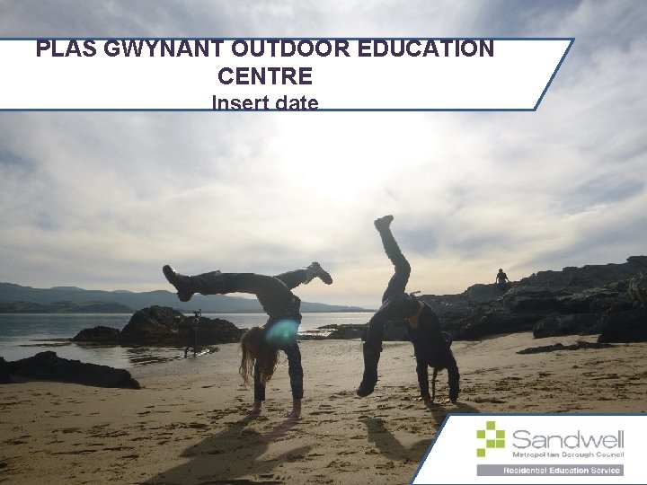 PLAS GWYNANT OUTDOOR EDUCATION CENTRE Insert date 