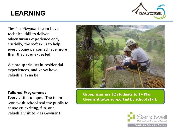 LEARNING The Plas Gwynant team have technical skill to deliver adventurous experience and, crucially,