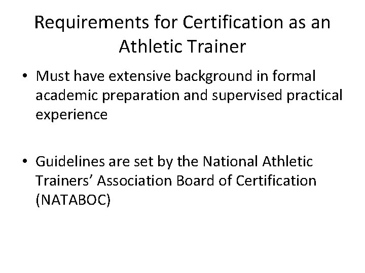 Requirements for Certification as an Athletic Trainer • Must have extensive background in formal