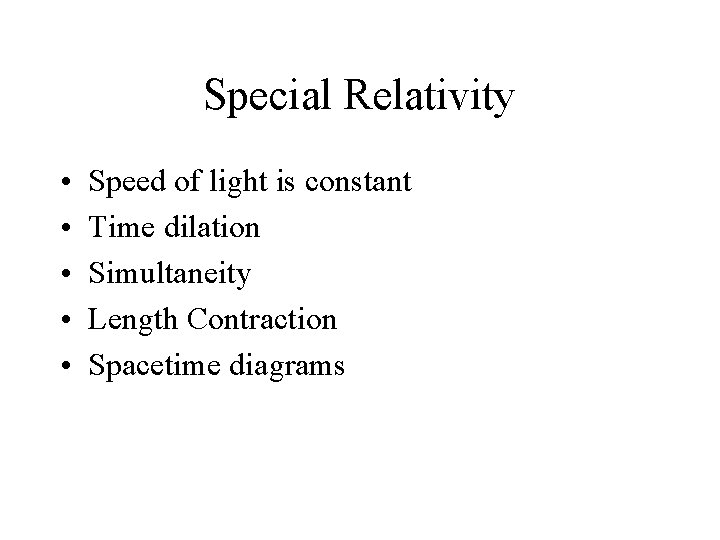 Special Relativity • • • Speed of light is constant Time dilation Simultaneity Length