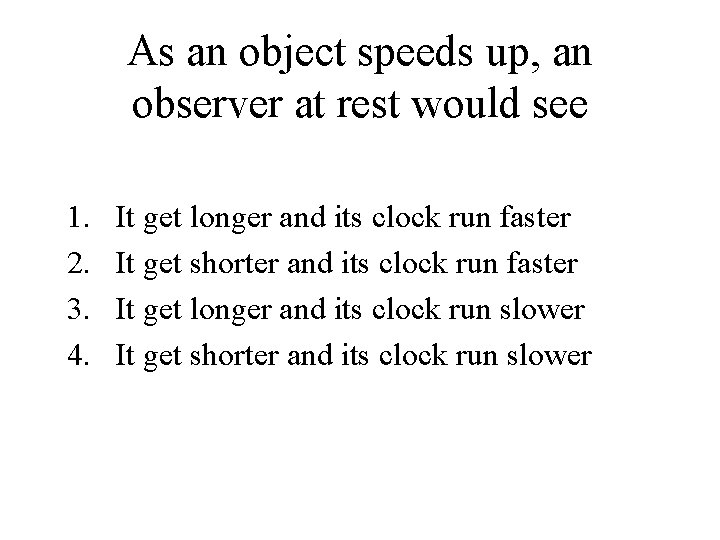 As an object speeds up, an observer at rest would see 1. 2. 3.