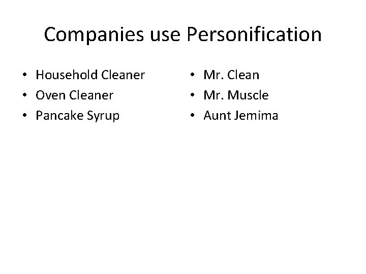 Companies use Personification • Household Cleaner • Oven Cleaner • Pancake Syrup • Mr.