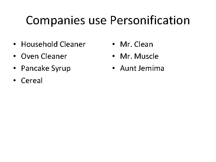 Companies use Personification • • Household Cleaner Oven Cleaner Pancake Syrup Cereal • Mr.