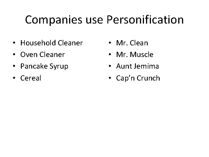 Companies use Personification • • Household Cleaner Oven Cleaner Pancake Syrup Cereal • •