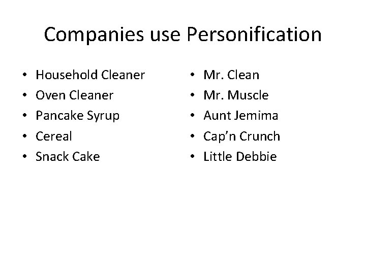 Companies use Personification • • • Household Cleaner Oven Cleaner Pancake Syrup Cereal Snack