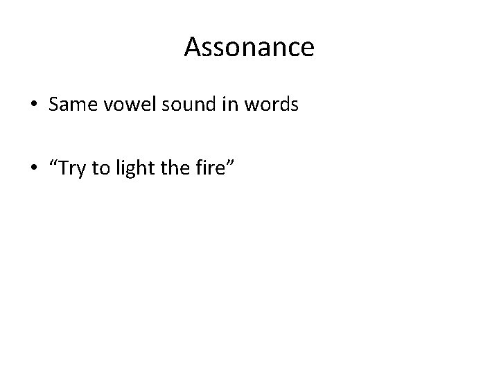 Assonance • Same vowel sound in words • “Try to light the fire” 