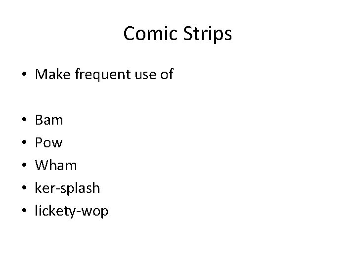 Comic Strips • Make frequent use of • • • Bam Pow Wham ker-splash