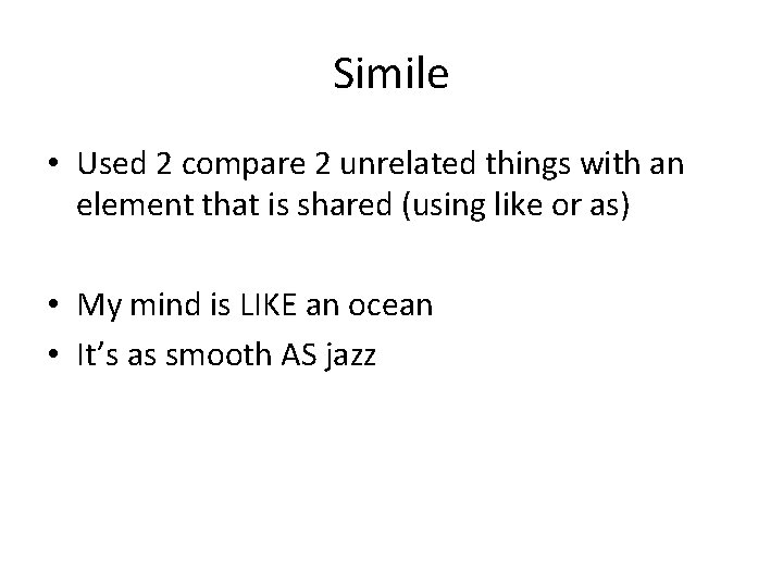 Simile • Used 2 compare 2 unrelated things with an element that is shared