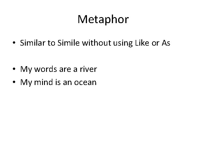 Metaphor • Similar to Simile without using Like or As • My words are