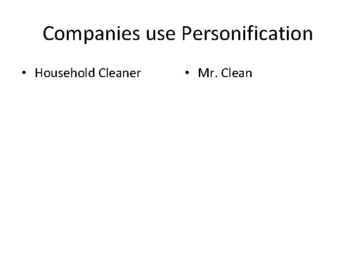 Companies use Personification • Household Cleaner • Mr. Clean 