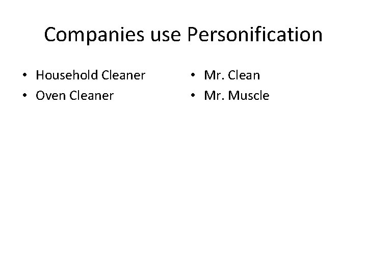 Companies use Personification • Household Cleaner • Oven Cleaner • Mr. Clean • Mr.