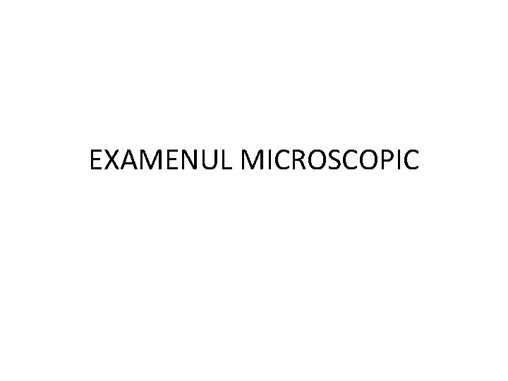 EXAMENUL MICROSCOPIC 