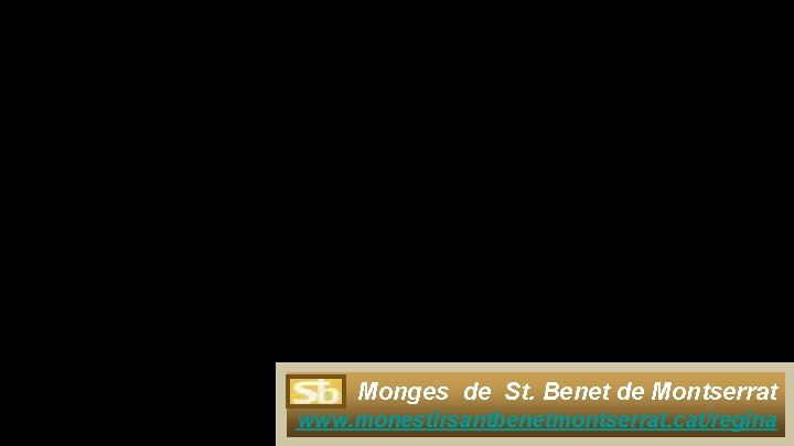 Monges de St. Benet de Montserrat www. monestirsantbenetmontserrat. cat/regina 