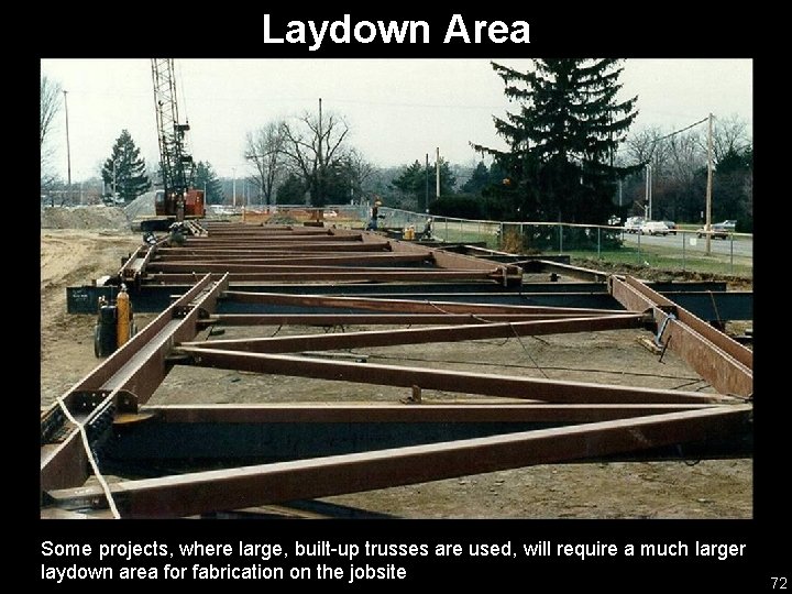 Laydown Area Some projects, where large, built-up trusses are used, will require a much