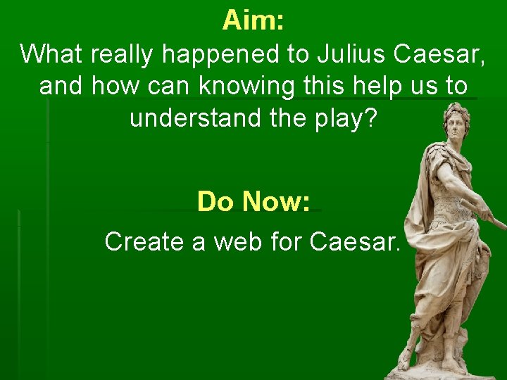 Aim: What really happened to Julius Caesar, and how can knowing this help us